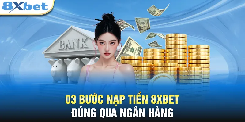 03 bước nạp tiền 8XBET đúng qua ngân hàng