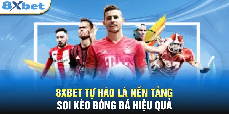 8XBET tự hào là nền tảng soi kèo bóng đá hiệu quả