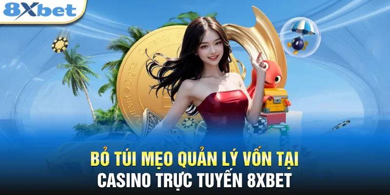 Bỏ túi mẹo quản lý vốn tại casino trực tuyến 8XBET
