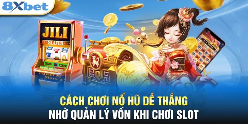 Cách chơi nổ hũ dễ thắng nhờ quản lý vốn khi chơi slot 