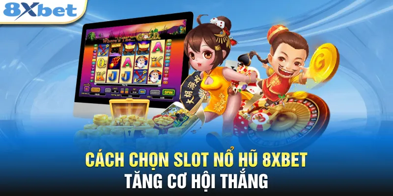 Cách chọn slot nổ hũ 8XBET tăng cơ hội thắng 