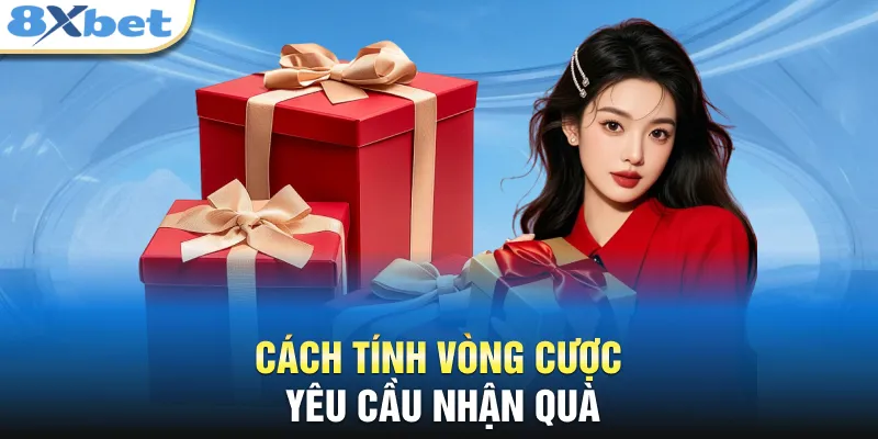 Cách tính vòng cược yêu cầu nhận quà