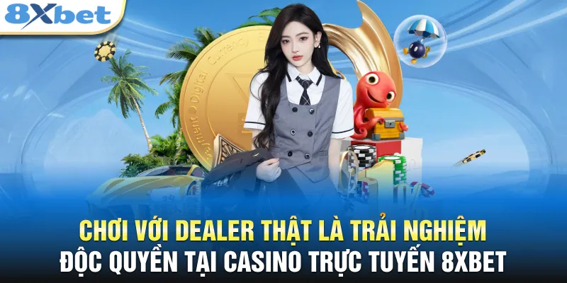 Chơi với dealer thật là trải nghiệm độc quyền tại casino trực tuyến 8XBET