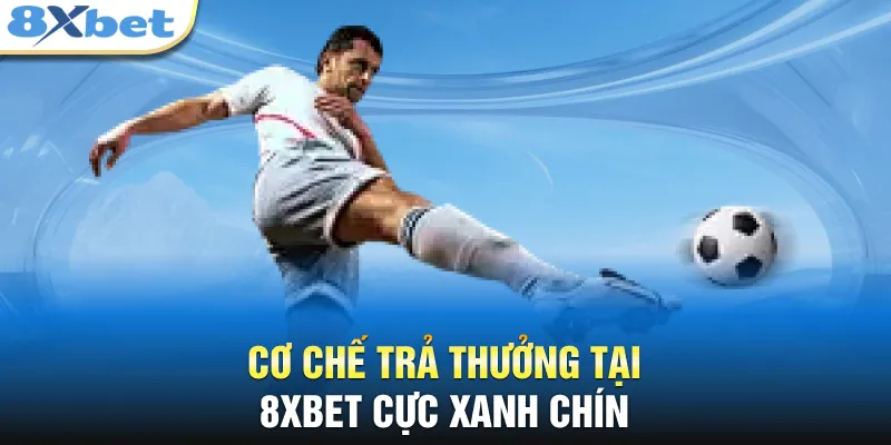 Cơ chế trả thưởng tại 8XBET cực xanh chín