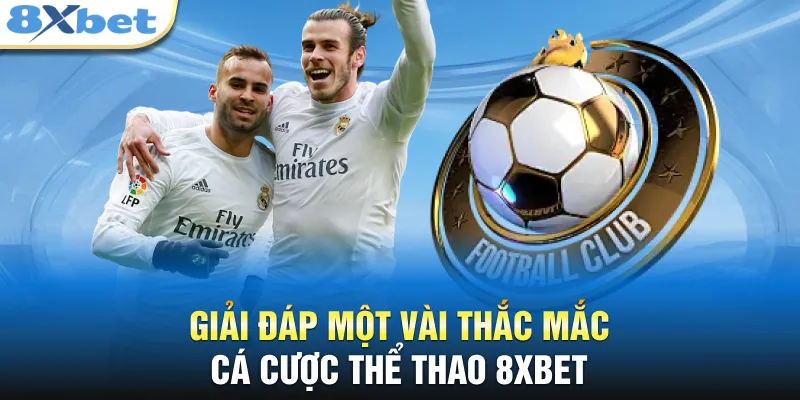Giải đáp một vài thắc mắc cá cược thể thao 8XBET