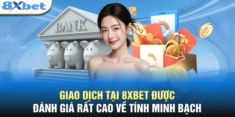 Giao dịch tại 8XBET được đánh giá rất cao về tính minh bạch