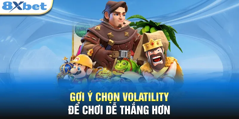 Gợi ý chọn volatility để chơi dễ thắng hơn 