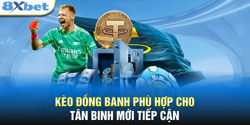 Kèo đồng banh phù hợp cho tân binh mới tiếp cận 