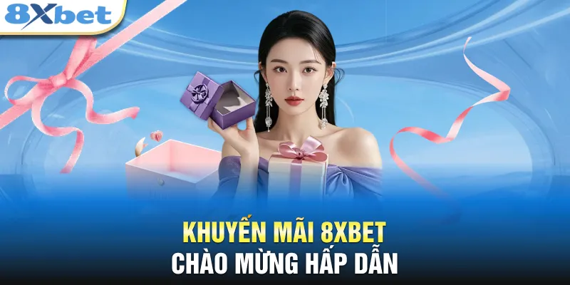 Khuyến mãi 8XBET chào mừng hấp dẫn 