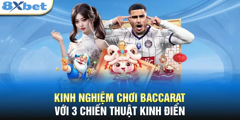 Kinh nghiệm chơi Baccarat với 3 chiến thuật kinh điển 