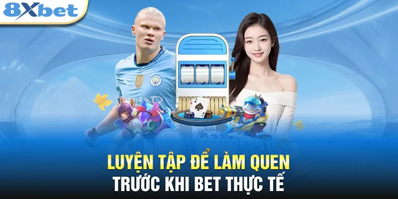 Luyện tập để làm quen trước khi bet thực tế