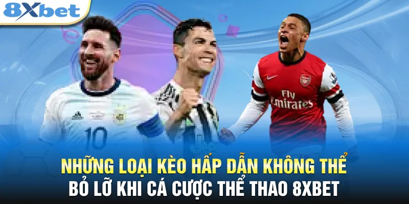 Những loại kèo hấp dẫn không thể bỏ lỡ khi cá cược thể thao 8XBET