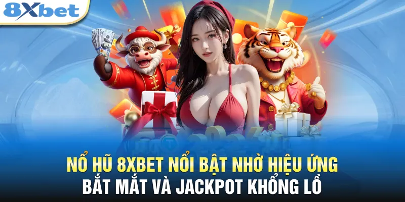 Nổ hũ 8XBET nổi bật nhờ hiệu ứng bắt mắt và Jackpot khổng lồ