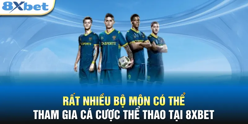 Rất nhiều bộ môn có thể tham gia cá cược thể thao tại 8XBET