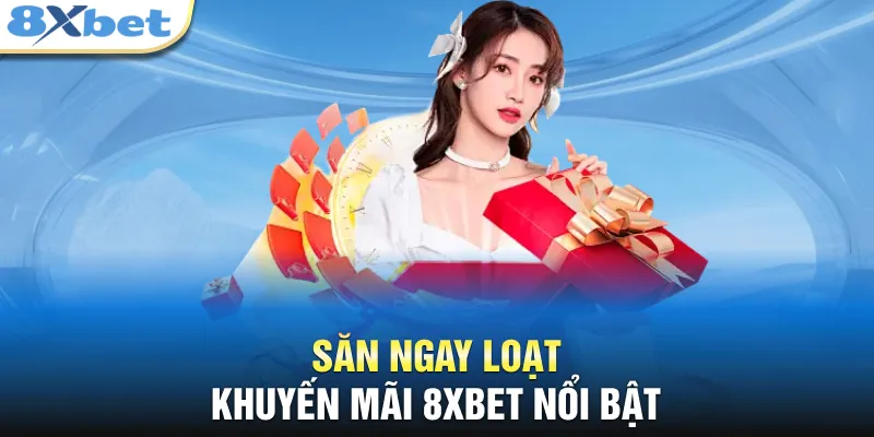 Săn ngay loạt khuyến mãi 8XBET nổi bật