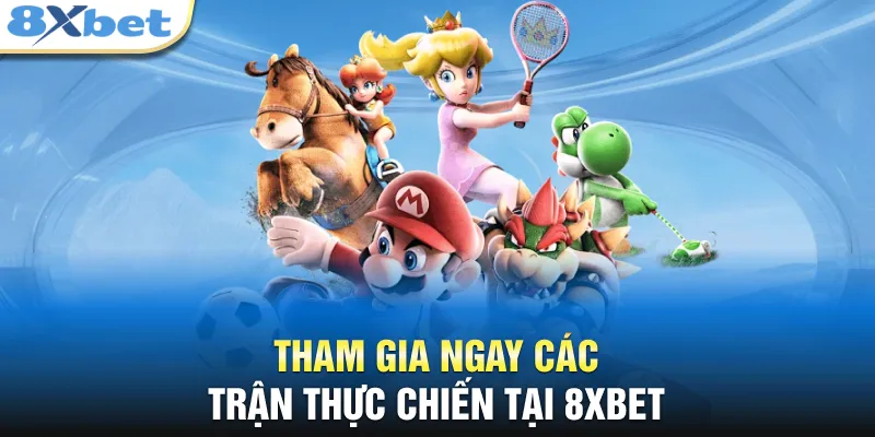 Tham gia ngay các trận thực chiến tại 8XBET 