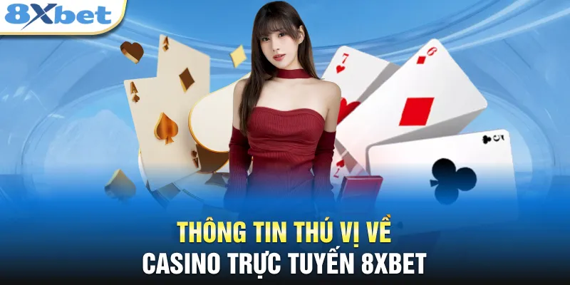 Thông tin thú vị về casino trực tuyến 8XBET