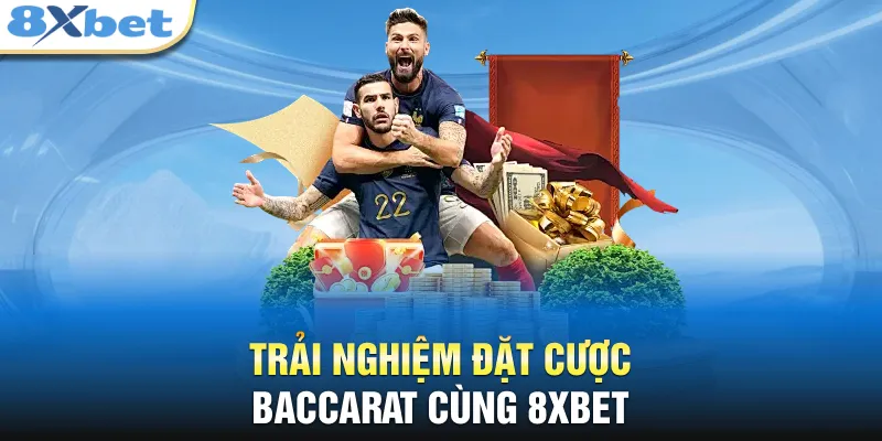Trải nghiệm đặt cược Baccarat cùng 8XBET 